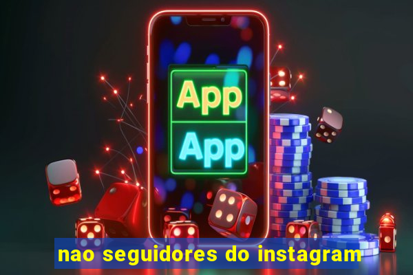 nao seguidores do instagram